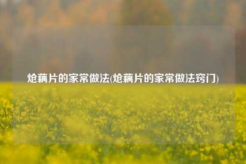 炝藕片的家常做法(炝藕片的家常做法窍门)